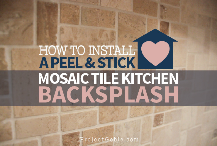 How to Install a Peel & Stick Mosaic Tile Kitchen Backsplash - ProjectGoble.com